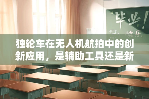 独轮车在无人机航拍中的创新应用，是辅助工具还是新航拍平台？