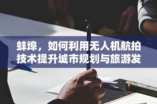 蚌埠，如何利用无人机航拍技术提升城市规划与旅游发展？