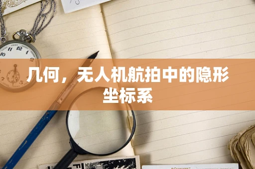 几何，无人机航拍中的隐形坐标系