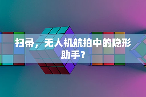 扫帚，无人机航拍中的隐形助手？