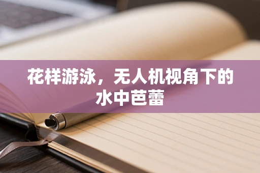 花样游泳，无人机视角下的水中芭蕾