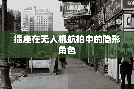 插座在无人机航拍中的隐形角色