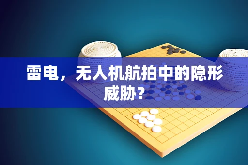 雷电，无人机航拍中的隐形威胁？