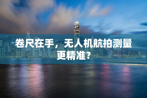 卷尺在手，无人机航拍测量更精准？