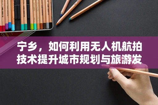 宁乡，如何利用无人机航拍技术提升城市规划与旅游发展？