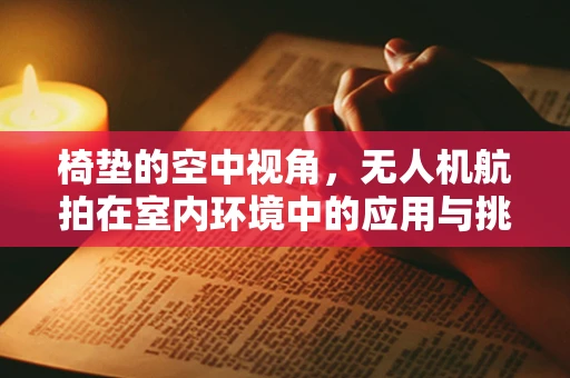 椅垫的空中视角，无人机航拍在室内环境中的应用与挑战