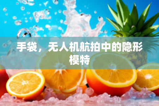 手袋，无人机航拍中的隐形模特