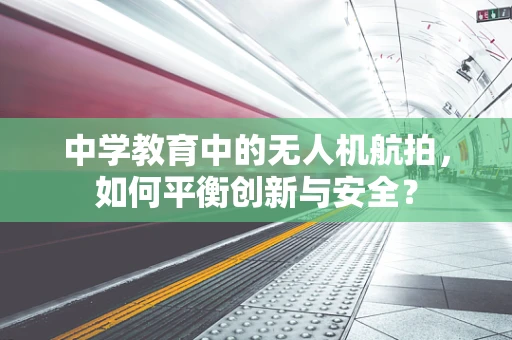 中学教育中的无人机航拍，如何平衡创新与安全？