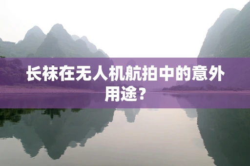 长袜在无人机航拍中的意外用途？