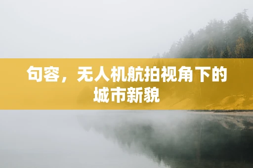句容，无人机航拍视角下的城市新貌